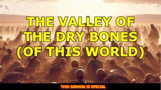 The valley of dry bones (of this world)