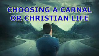 Choosing a carnal or Christian life